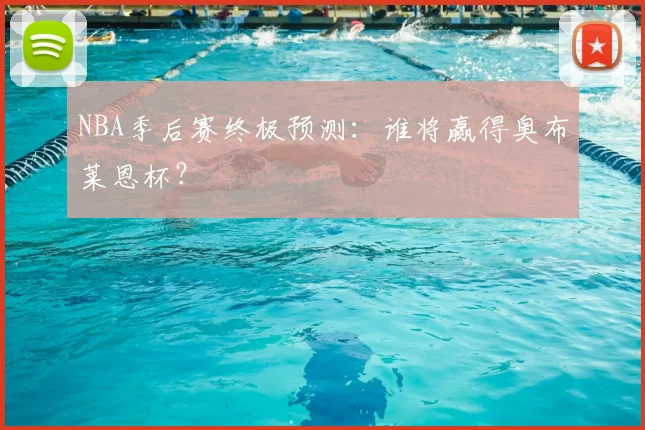 NBA季后赛终极预测：谁将赢得奥布莱恩杯？